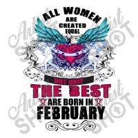 All Women Are Created Equal But Only The Best Are Born In February Unisex Hoodie | Artistshot