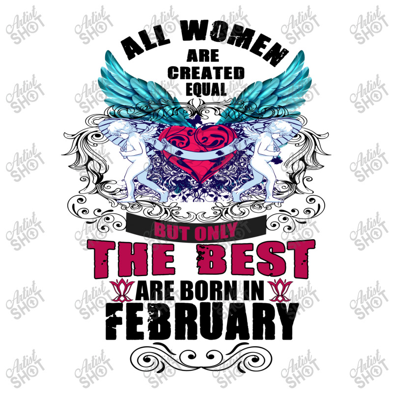 All Women Are Created Equal But Only The Best Are Born In February Unisex Hoodie | Artistshot