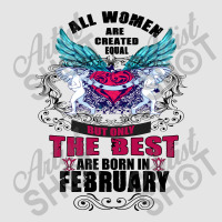 All Women Are Created Equal But Only The Best Are Born In February Exclusive T-shirt | Artistshot