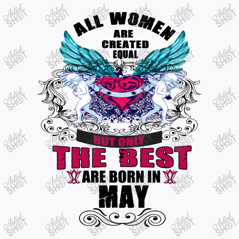 May All Women Are Created Equal But Only The Best Are Born In T-shirt | Artistshot