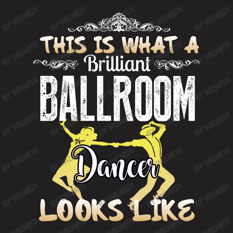 This Is What A Brilliant Ballroom Dancer Looks Likes T-shirt | Artistshot