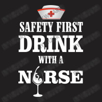 Safety First Drink With A Nurse T-shirt | Artistshot