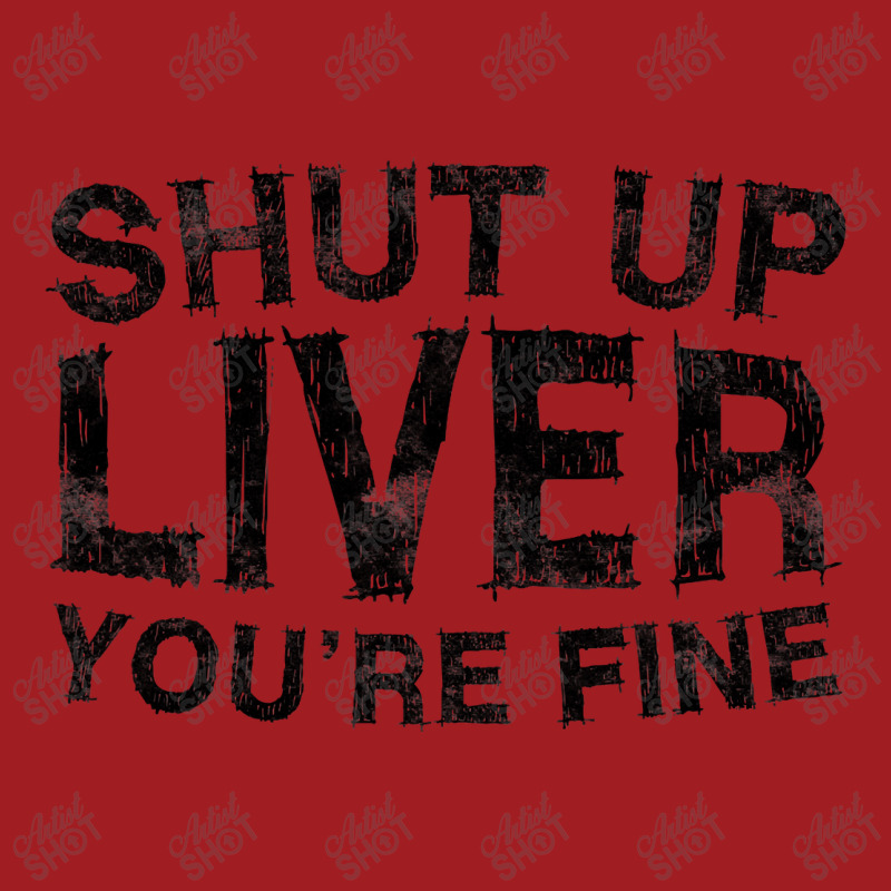 Shut Up Liver You're Fine T Shirt Drinking Gift Shirt T Shirt Waist Apron | Artistshot