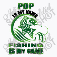 Pop Is My Name Fishing Is My Game T-shirt | Artistshot