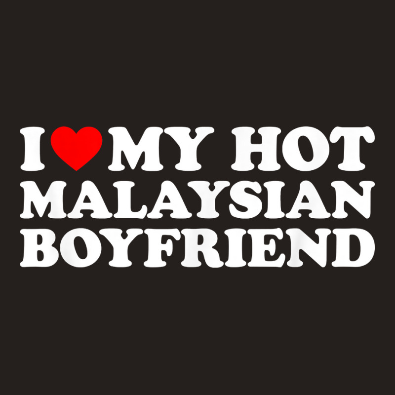 I Love My Hot Malaysian Boyfriend T Shirt Tank Top by moneyydopoienlc | Artistshot