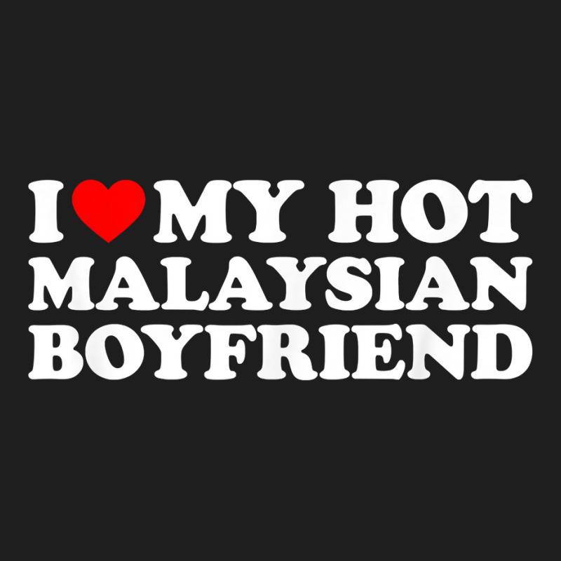 I Love My Hot Malaysian Boyfriend T Shirt Classic T-shirt by moneyydopoienlc | Artistshot