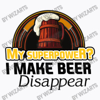 My Superpower I Make Beer Disappear T-shirt | Artistshot