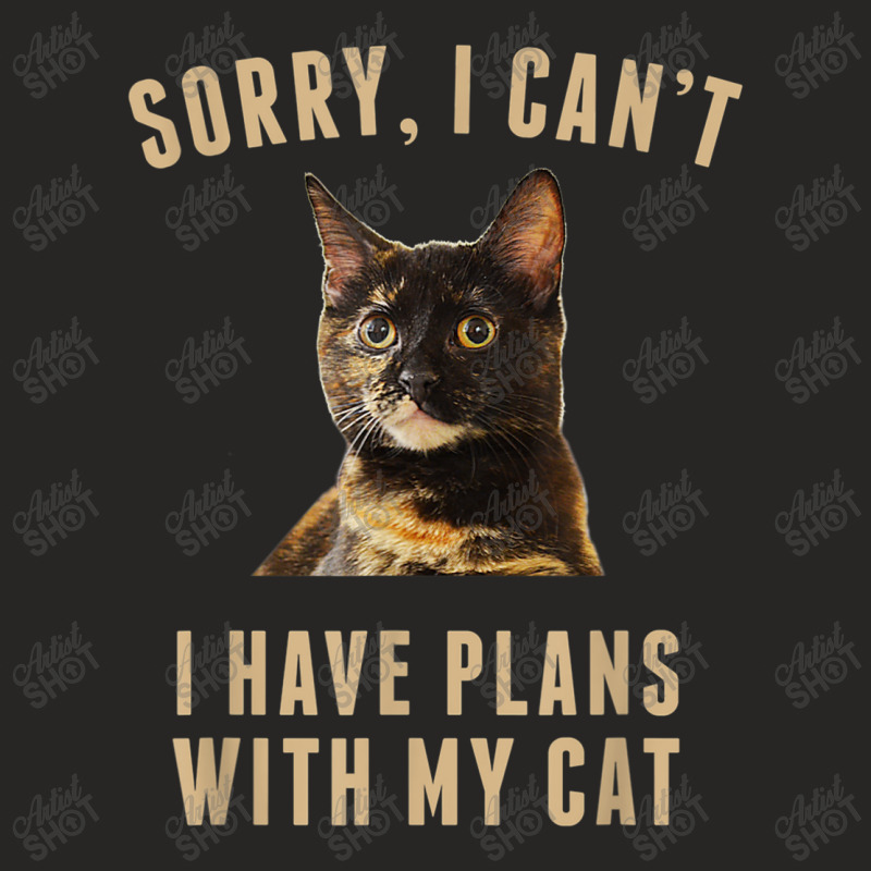 T Shirt Sorry, I Cant I Have Plans With My Cat Tortoiseshell Ladies Fitted T-Shirt by RoyalStore | Artistshot