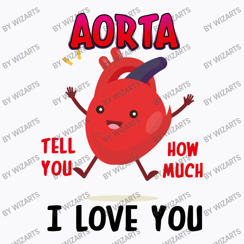 Aorta Tell You How Much I Love You T-shirt | Artistshot