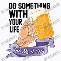 Do Something With Your Life Get Me A Beer T-shirt | Artistshot