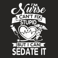 Nurses I Can't Fix Stupid But I Can Sedate It Humor Nurse T Shirt Ladies Fitted T-shirt | Artistshot