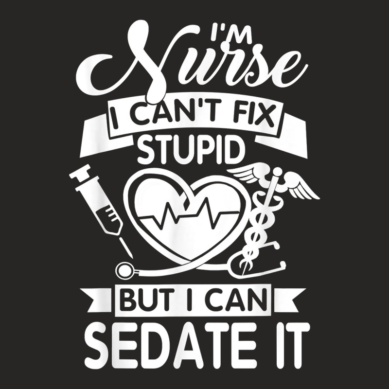 Nurses I Can't Fix Stupid But I Can Sedate It Humor Nurse T Shirt Ladies Fitted T-Shirt by rostinoko | Artistshot