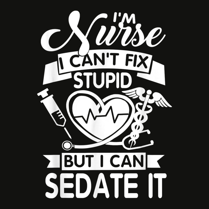 Nurses I Can't Fix Stupid But I Can Sedate It Humor Nurse T Shirt Scorecard Crop Tee by rostinoko | Artistshot