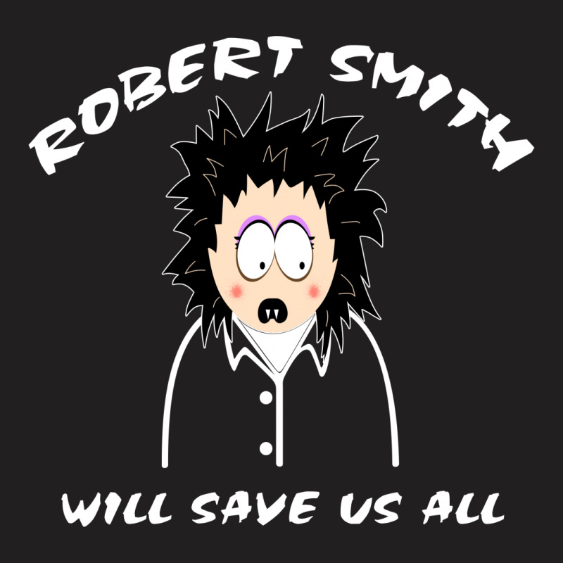 Robert Smith Will Save Us All T-shirt | Artistshot