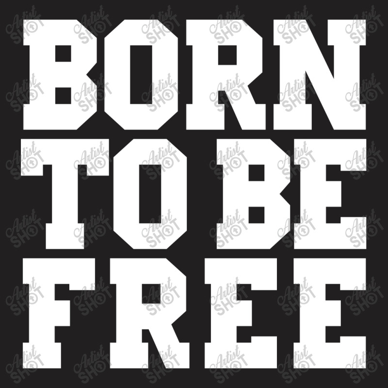 Born To Be Free (white) T-shirt | Artistshot