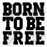 Born To Be Free Tank Top | Artistshot