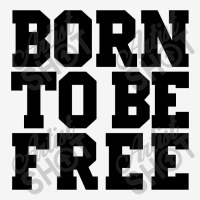 Born To Be Free Classic T-shirt | Artistshot