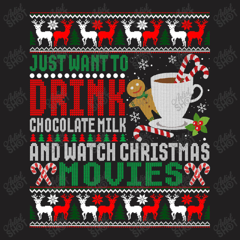 Just Want To Drink Chocolate Milk And Watch Christmas Movies T Shirt T-Shirt by Maria_Jezierski | Artistshot