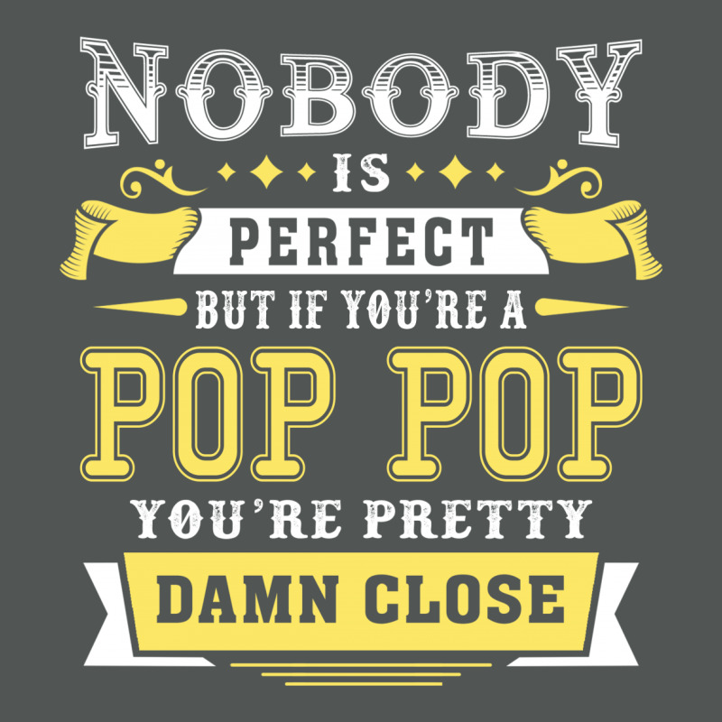 Nobody Is Perfect But If You Are A Pop Pop You Are Pretty Damn Close Classic T-shirt | Artistshot