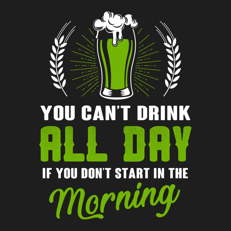 You Cant Drink All Day Classic T-shirt | Artistshot