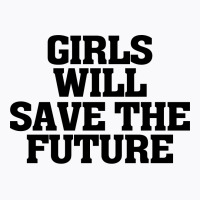 Girls Will Save The Future For Light T-shirt | Artistshot