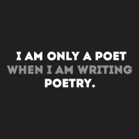 Iam Only A Poet When Iam Writing Poetry T-shirt | Artistshot