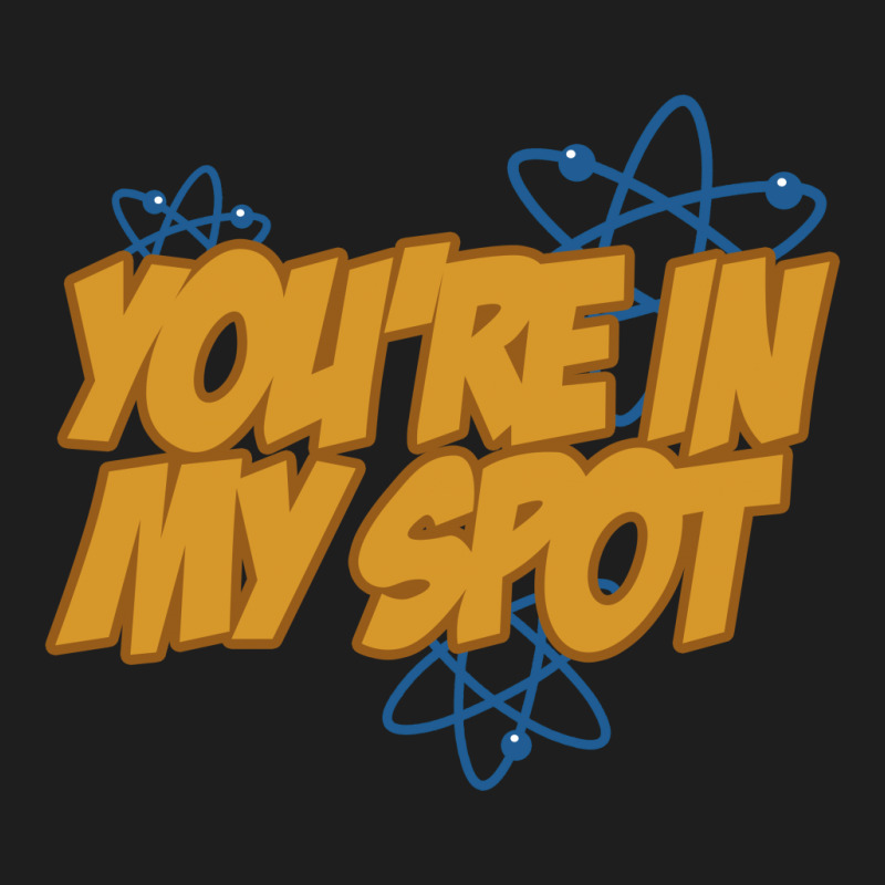 You're In My Spot Classic T-shirt | Artistshot