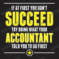 If At First You Don't Succeed Try Doing What Your Accountant Told You To Do First T-shirt | Artistshot