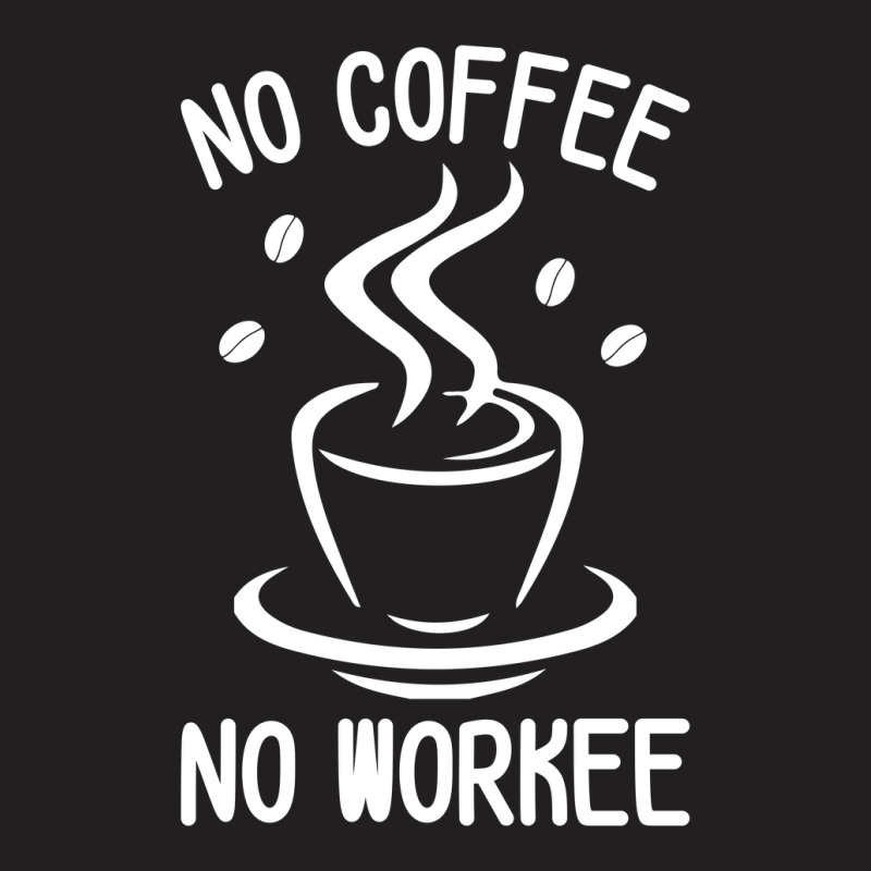 No Coffee No Workee T-shirt | Artistshot