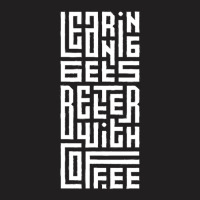 Learning Gets Better With Coffee T-shirt | Artistshot