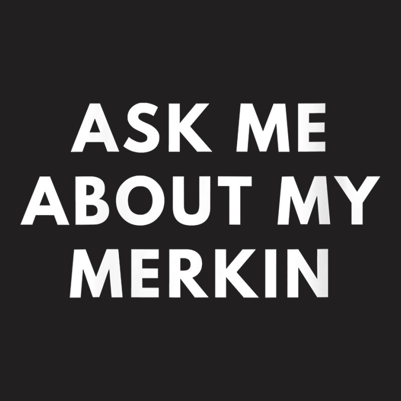 Womens Funny Bald Ask Me About My Merkin Bald For Men Gift Saying V Ne T-shirt | Artistshot