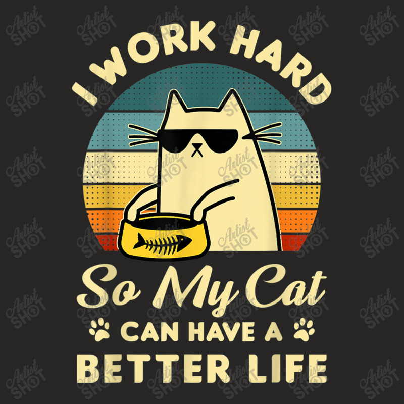 I Work Hard So My Cat Can Have A Better Life Cat Lover T Shirt Ladies Fitted T-Shirt by Go Shoping | Artistshot