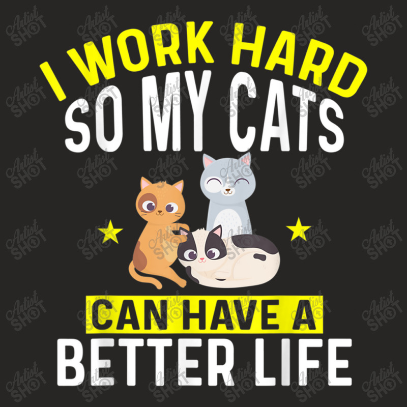 I Work Hard So My Cats Can Have A Better Life For Cat T Shirt Ladies Fitted T-Shirt by Go Shoping | Artistshot