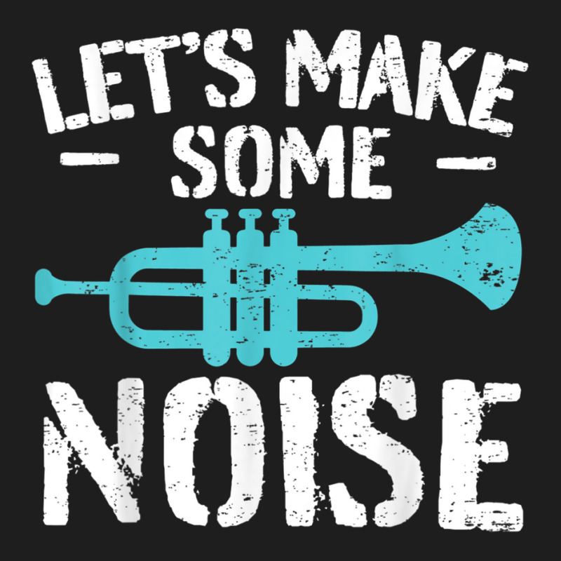 Cool Trumpet Player Saying Trumpeter I Make Some Noise Classic T-shirt | Artistshot