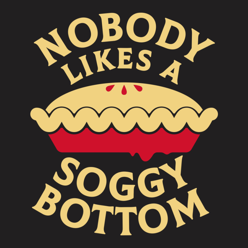 Nobody Likes A Soggy Bottom1 T-shirt | Artistshot