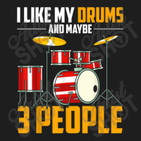 I Like My Drums And Maybe 3 People Drummer Music Funny Drums T Shirt Classic T-shirt | Artistshot