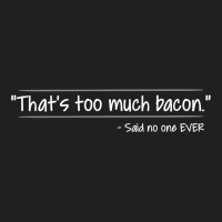 That's Too Much Bacon T-shirt | Artistshot