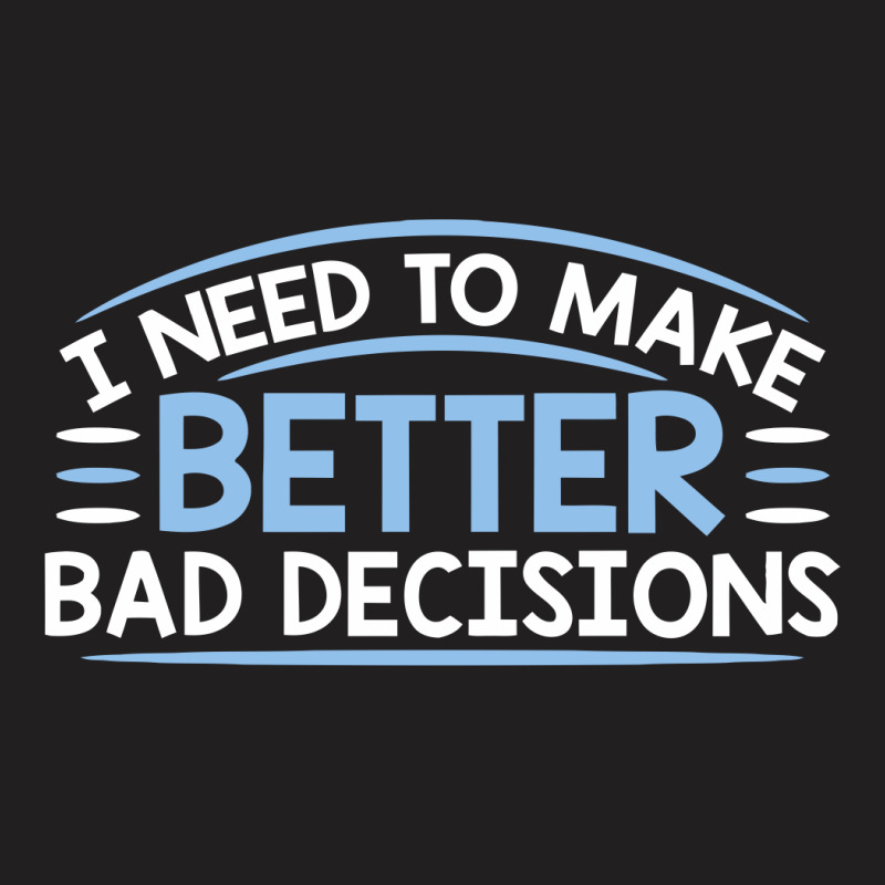 Better Decisions T-shirt | Artistshot