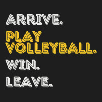 Arrive. Play Volleyball. Win. Leave.   Fun Volleyball Player T Shirt Classic T-shirt | Artistshot