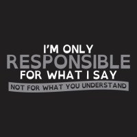 I'm Only Responsible For What I Say T-shirt | Artistshot