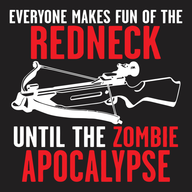 Everyone Makes Fun Of The Redneck Until T-shirt | Artistshot