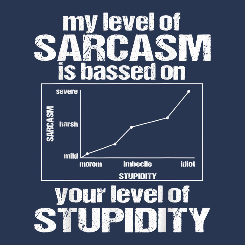 My Level Of Sarcasm Is Based On Your Level Of Stupidity T Shirt Men ...