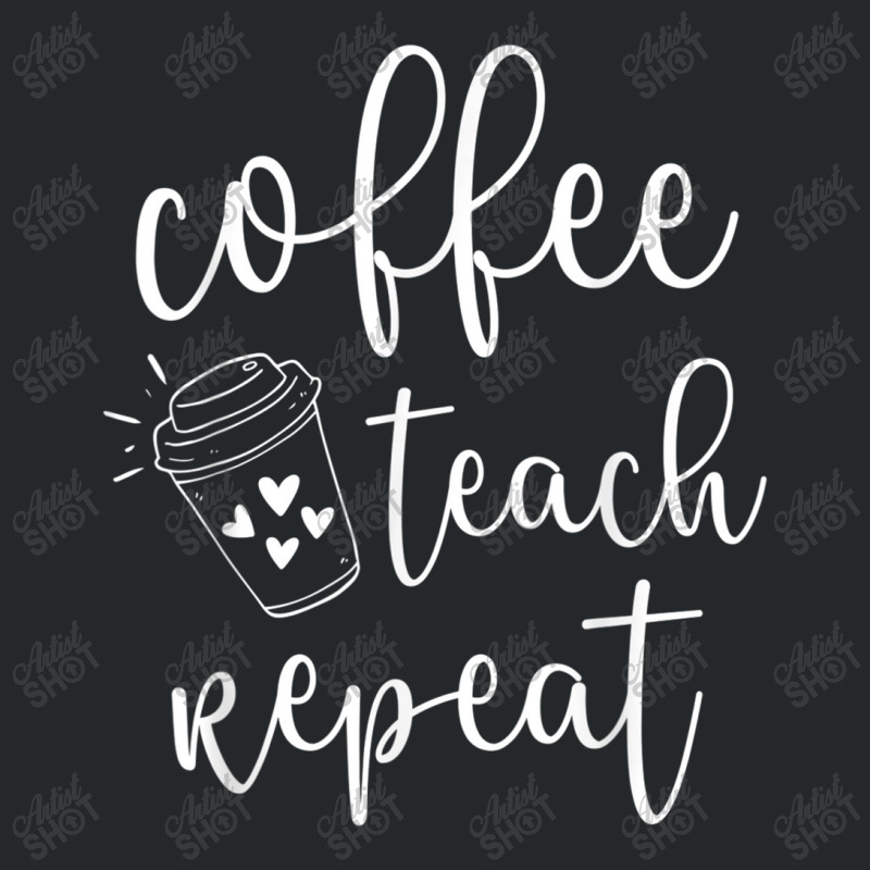 Coffee Teach Repeat Cute Costume Teacher Coffee Lover T Shirt Crewneck Sweatshirt | Artistshot