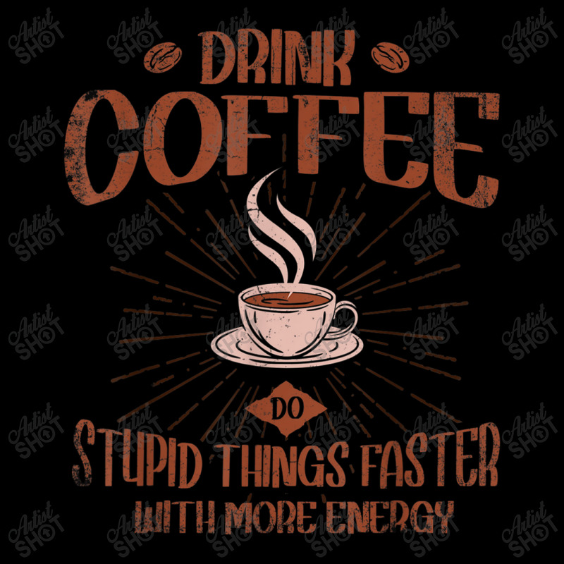 Drink Coffee Do Stupid Things Faster With More Energy T Shirt Zipper Hoodie | Artistshot