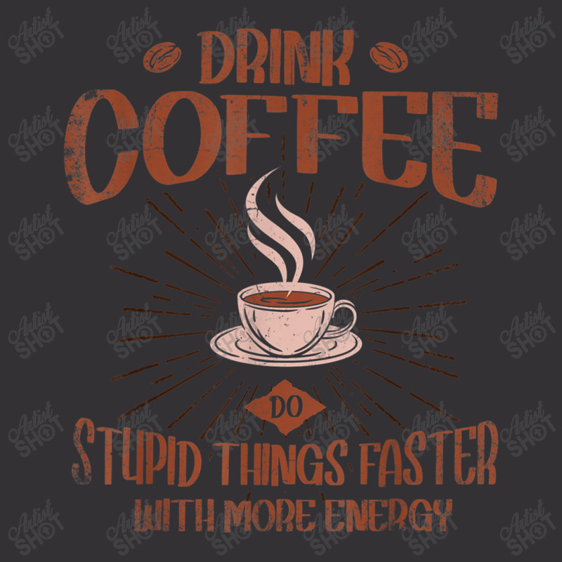 Drink Coffee Do Stupid Things Faster With More Energy T Shirt Vintage Short | Artistshot