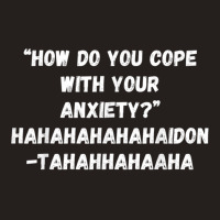 How Do You Cope With Your Anxiety Tank Top | Artistshot