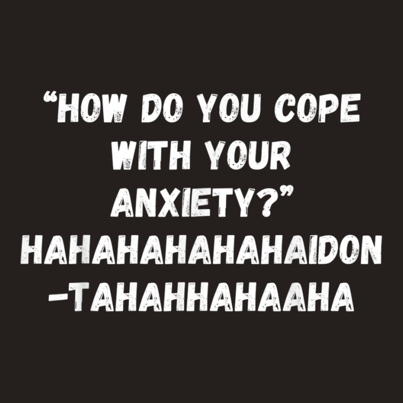 How Do You Cope With Your Anxiety Tank Top | Artistshot