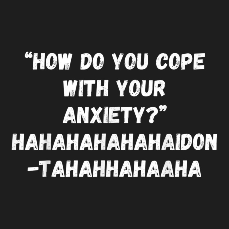 How Do You Cope With Your Anxiety Classic T-shirt | Artistshot