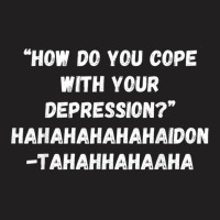 How Do You Cope With Your Depression T-shirt | Artistshot