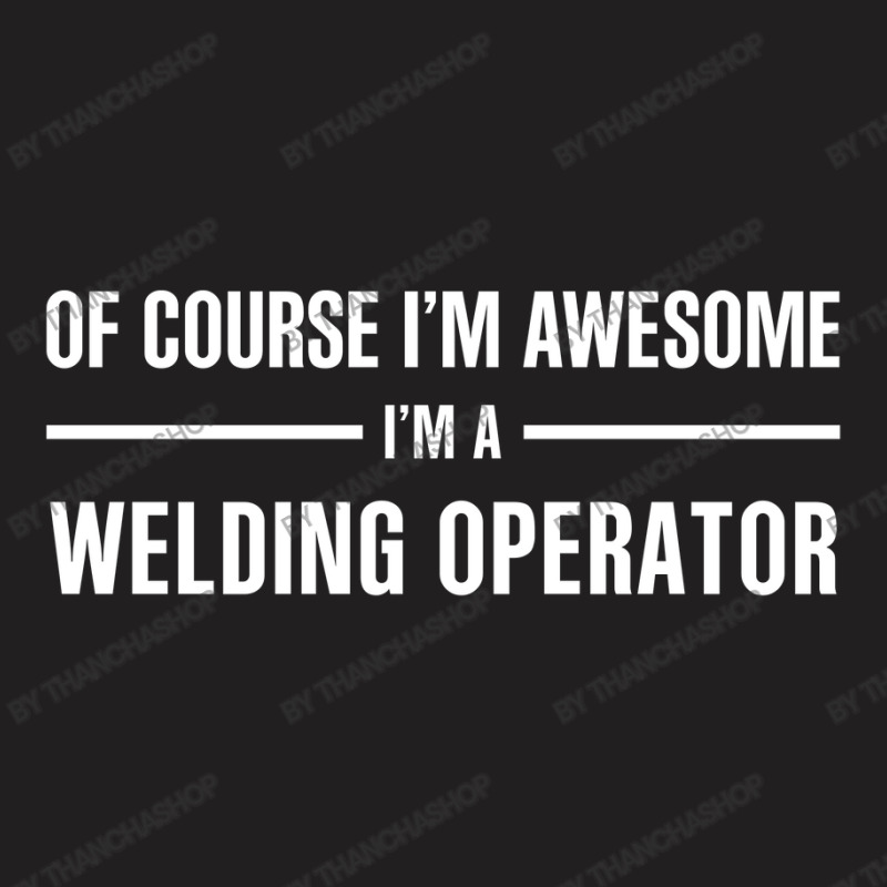 I'm Awesome I'm A Welding Operator T-shirt | Artistshot